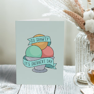 Carte Allez Shawty, c'est Sherbert Day   Anniversaire dr