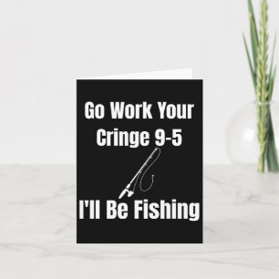 Carte Allez travailler votre Cringe 9-5 Je serai à la pê