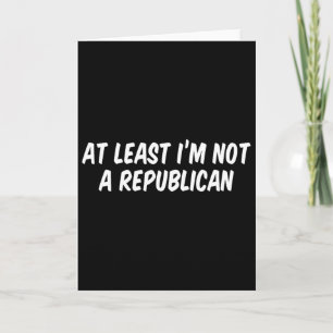 Carte Au moins je ne suis pas un républicain 6