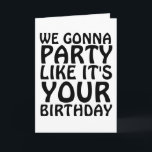 CARTE BIRTHDAY FUNNY NOUS ALLONS FAIRE LA FÊTE COMME SI<br><div class="desc">NOUS ALLONS FAIRE LA FÊTE COMME SI C'ÉTAIT VOTRE ANNIVERSAIRE PARCE QUE C'EST VOTRE CARTE D'ANNIVERSAIRE</div>