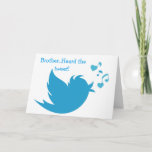 CARTE BLUEBIRD TWEETS YOU HAPPY BIRTHDAY BROTHER<br><div class="desc">HERE YOU GO BROTHER...  TWITTER,  TWEET TWEET,  TWITTER FEED-HAPPY BIRTHDAY IN THE NEW AGE OF TECHNOLOGY !</div>