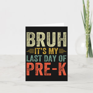 Carte Bruh C'Est Ma Dernière Journée De Pré-k Dernière J