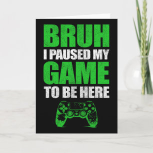 Carte Bruh j'ai mis mon jeu en pause Vidéo drôle de joue