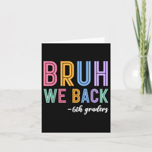 Carte Bruh We Back 6th Graders 6th Grade Back To Schoo