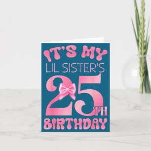 Carte C'est l'anniversaire des 25 ans de ma petite sœur,