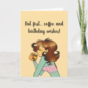 Carte d'anniversaire But First Coffee