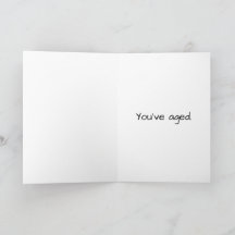Carte d'anniversaire "Vous avez vieilli" Snarky