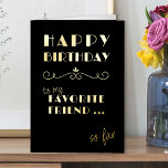 Carte De Vacances Métallisée Joyeux anniversaire Funny Favori ami Typographie<br><div class="desc">Bizarre vintage amusante Carte d'anniversaire en feuille d'or de luxe sur noir. Design typographique simple et élégant, avec en lettres "heureux anniversaire à mon ami préféré .. jusqu'à présent". Vous pouvez modifier le message d'anniversaire à l'intérieur de la carte si vous le souhaitez - il dit actuellement "heureux anniversaire" mais...</div>