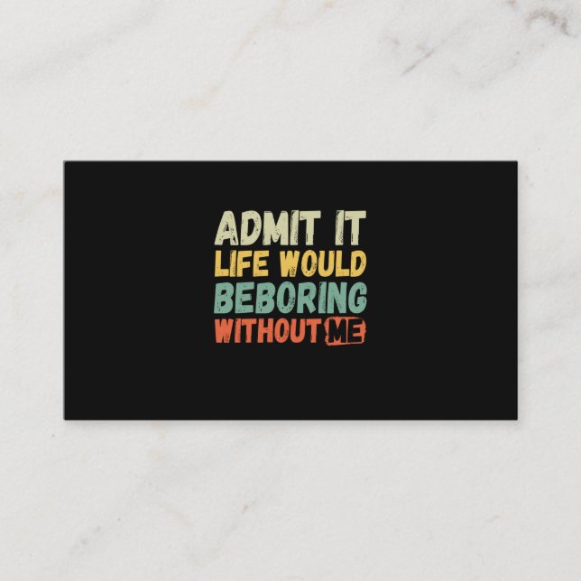 Carte De Visite Admit It Life Would Be Boring Without Me Funny Say (Devant)