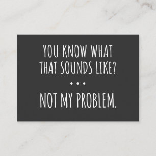 Carte De Visite You Know What That Sounds Like Not My Problème