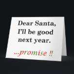 Carte de voeux pliée<br><div class="desc">Un design de Noël amusant qui se fait toujours rire et qui s'apparente bien aux vêtements et aux cadeaux pour les adultes comme pour les enfants. Ce design unique de Noël dit : "Cher Père Noël, je serai bon l'année prochaine ... ..Promettez ! !" Soulevez les esprits de tout le...</div>