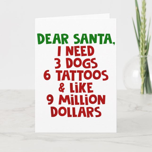 Carte Dear Santa I Need 3 Dogs 6 Tattoos Like 9 Million  (Devant)