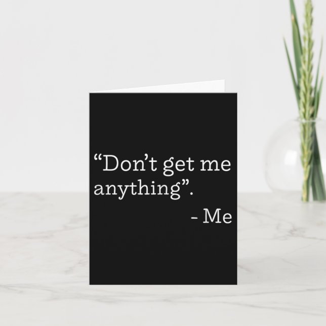 Carte Don't Get Me Anything - Me Quote Holiday Birthday  (Devant)