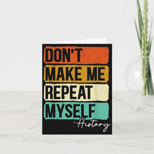Carte Dont Make Me Repeat Myself History For A History T (Devant)