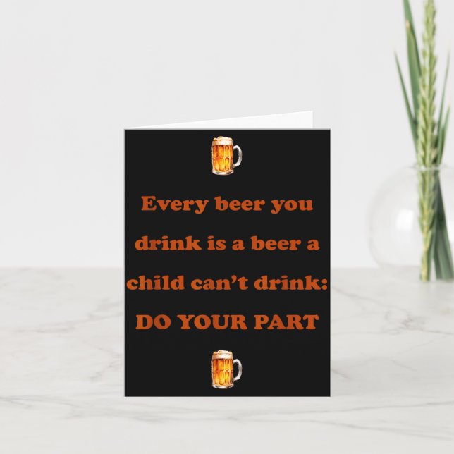 Carte Every Beer You Drink Is A Beer A Child Can't Drink (Devant)
