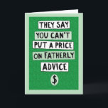 Carte Funny Father's Day Fatherly Advice<br><div class="desc">Let Dad know how much you value his fatherly advice with this funny Father's Day card. You can't put a price on the advice you've gotten from papa, et that's a good thing ... cause you couldn't afford it Make Dad feel like a billion bucks on his special day !...</div>