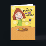 Carte Funny Perfect Wine Pairing Birthday Card de Woman<br><div class="desc">This funny birthday card tells us of the parfaite wine pairing for a wine lover celebrating a birthday. Thanks for choosing this original by design © Chuck Ingwersen and supporting me — an independent artist ! I post cartoons every day on Instagram: https://www.instagram.com/captainscratchy</div>