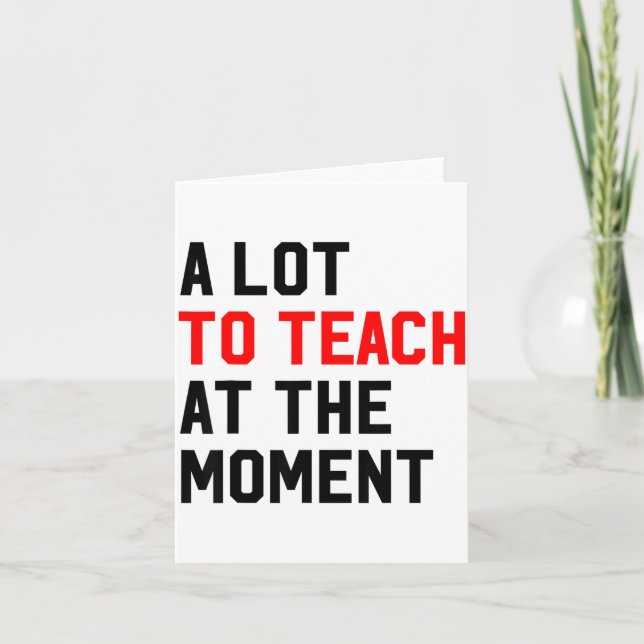 Carte Funny Quote A Lot To Teach At The Moment Teacher W (Devant)