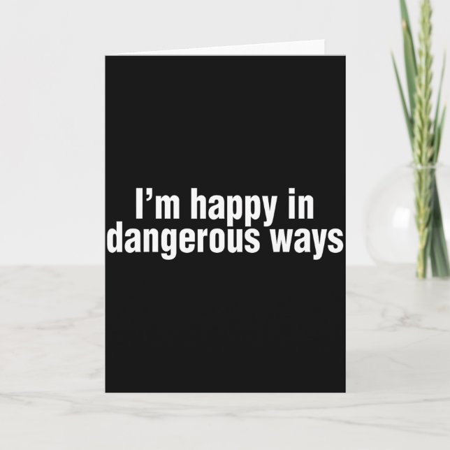 Carte Funny Quote Im Happy In Dangerous Ways  (Devant)
