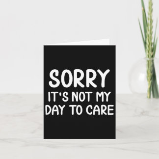 Carte Funny, Sorry It's Not My Day To Care . Sarcastic J