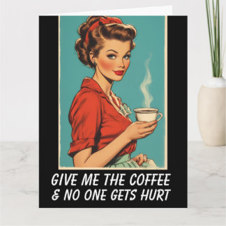 Carte GIVE ME COFFEE NO ONE GETS HURT Greeting Card