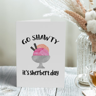 Carte Go Shawty, It's Sherbert Day   Birthday