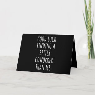 Carte GOod Luck Finding Better CoWorker Than ME