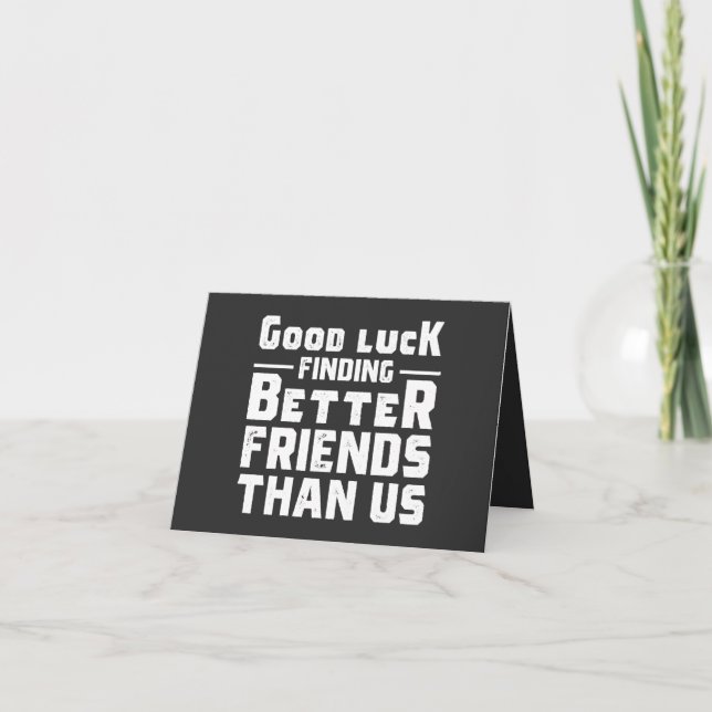 Carte Good Luck Finding Better Friends Than Us - Funny (Devant)