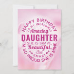 Carte Happy BIrthday to my Incredibly Amazing Daughter<br><div class="desc">Wish your Daughter a happy birthday with this unique typography badge style card, featuring the message, "Happy birthday to my incredibly amazing DAUGTHER. She is brave, beautiful and smart. I'm so proud she's mine." White type appears on pink floral background. Inside can be customized to fit your needs but has...</div>