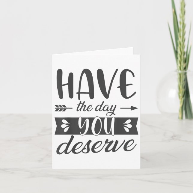 Carte Have The Day You Deserve Motivational Saying  (Devant)