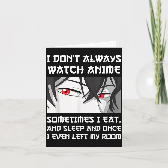 Carte I Don't Always Watch Anime Sometimes I Eat And Sle (Devant)