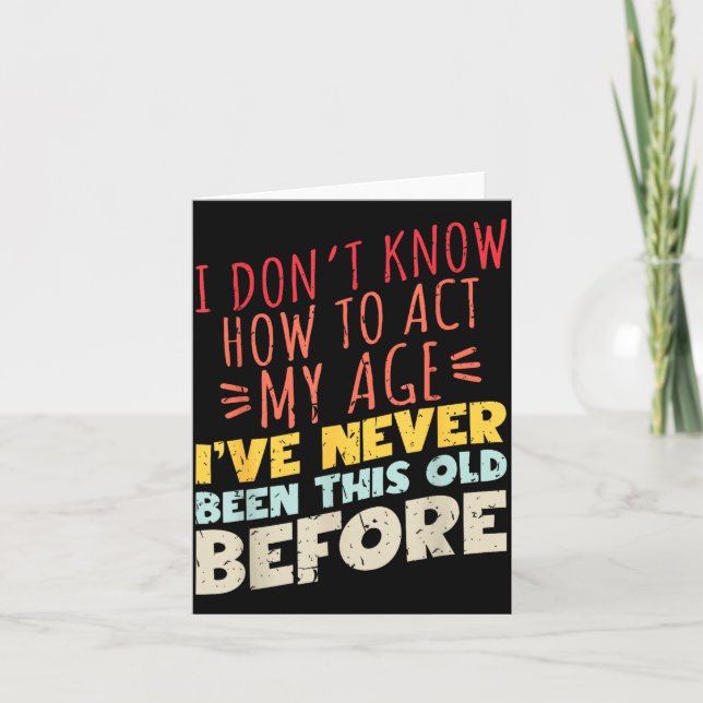 Carte I Don't Know How To Act My Age Funny Old Birthday  (Devant)