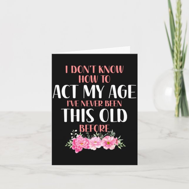 Carte I Don't Know How To Act My Age. Funny Sayings For  (Devant)