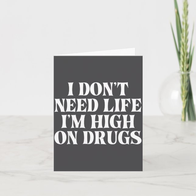 Carte I Don't Need Life I'm High On Drugs Funny Apparel  (Devant)