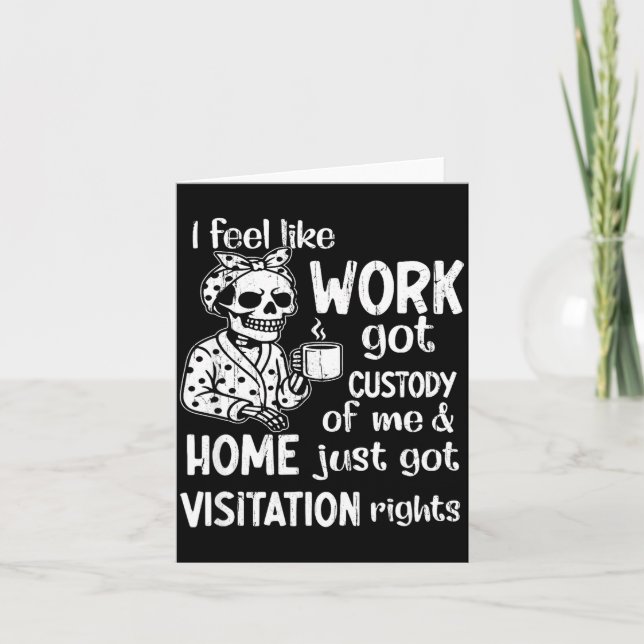 Carte I Feel Like Work Got Custody Of Me And Home Just G (Devant)