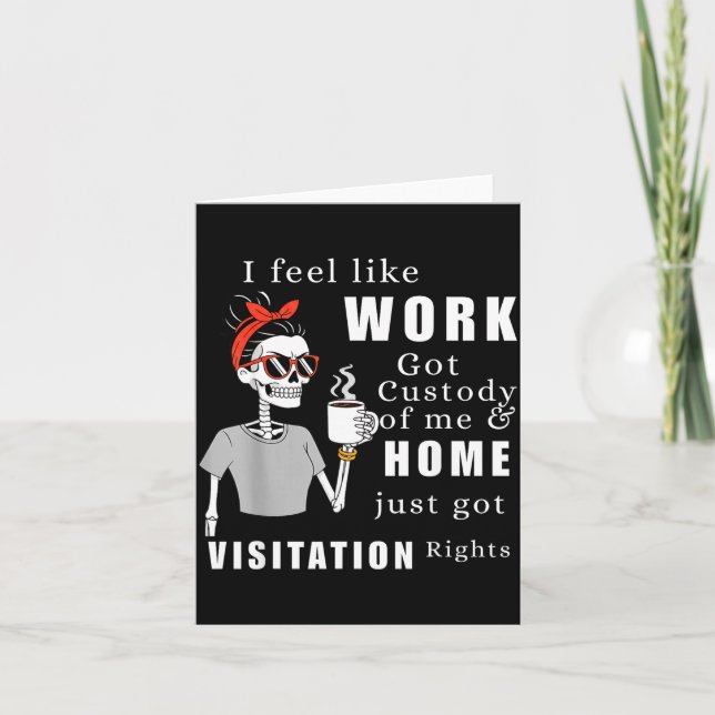 Carte I Feel Like Work Got Custody Of Me Funny Home Visi (Devant)