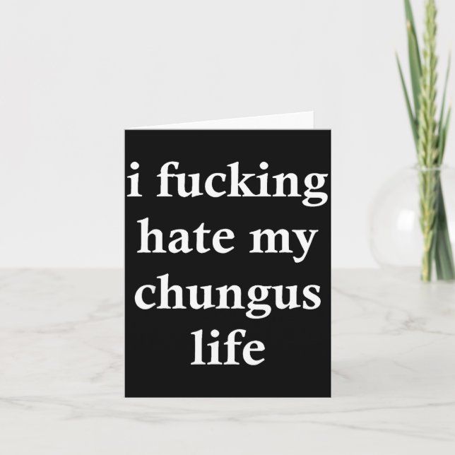 Carte I Foring Hate My Chungus Life  (Devant)