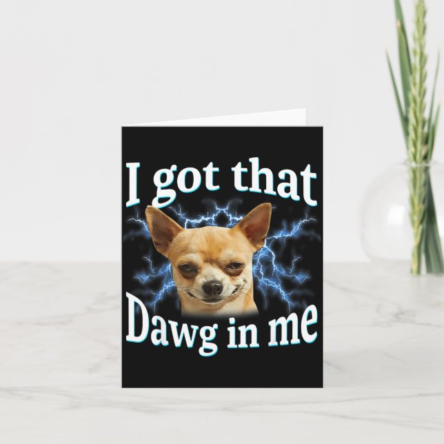 Carte I Got That Dawg In Me Funny Dog Chihuahua Lovers M (Devant)