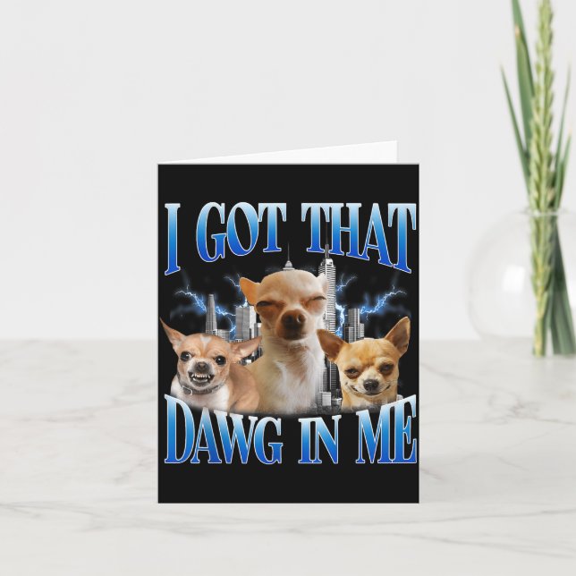 Carte I Got That Dawg In Me Funny Dog Chihuahua Lovers M (Devant)