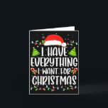 Carte I Have Everything I Want For Christmas Its Me I'm<br><div class="desc">I Have Everything I Want For Christmas Its Me I'm Everything</div>