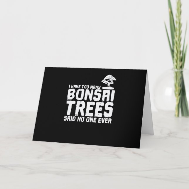 Carte I Have too Many Bonsai Trees Said No One Ever (Devant)