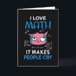 Carte I Love Math It Makes People Cry<br><div class="desc">Cool and funny student and teacher design featuring a moody cat and the quote "I Love Math It Makes People Cry". A perfect match for students and teachers.</div>