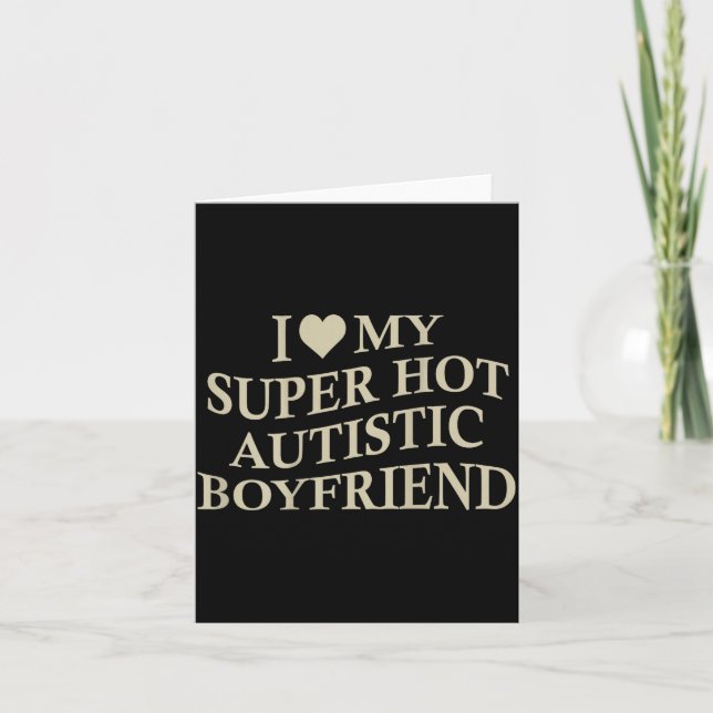 Carte I Love My Super Hot Autistic Boyfriend Funny Tee O (Devant)