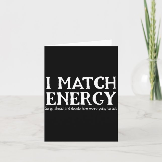 Carte I Match Energies So You Go Ahead And Decide How We (Devant)