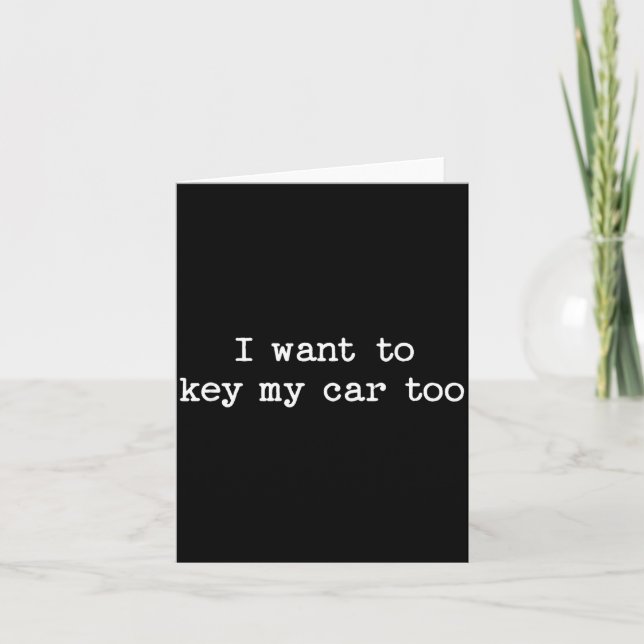 Carte I Want To Key My Car Too Sarcastic Quote Saying Fu (Devant)