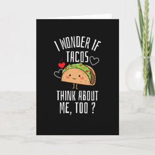 Carte I Wonder If Tacos Think About Me Too
