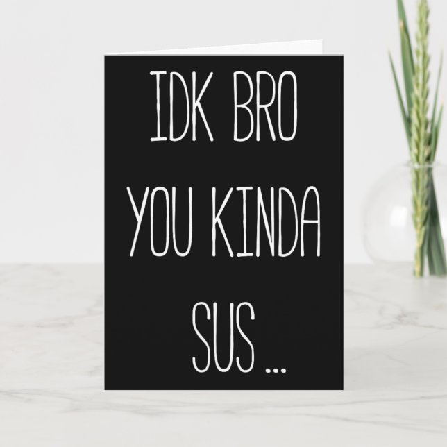 Carte Idk Bro You Kinda Sus Gaming Meme Impostor Funny G (Devant)