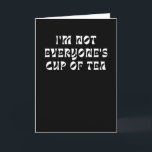 Carte I'm Not Everyone's Cup Of Tea<br><div class="desc">I'm Not Everyone's Cup Of Tea</div>