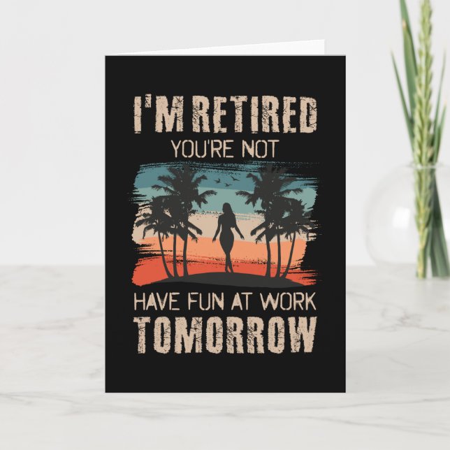 Carte I'm retired you're not Have fun at work tomorrow (Devant)