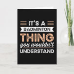 Carte It's a Badminton Thing Funny sports Gift<br><div class="desc">It's a Badminton Thing you wouldn't understand design. Ideal Birthday Christmas or Father's Day sports Badminton & shuttlecock  Gift for your dad or husband. Retro present for wife,  Women,  mom on Mother's Day.</div>